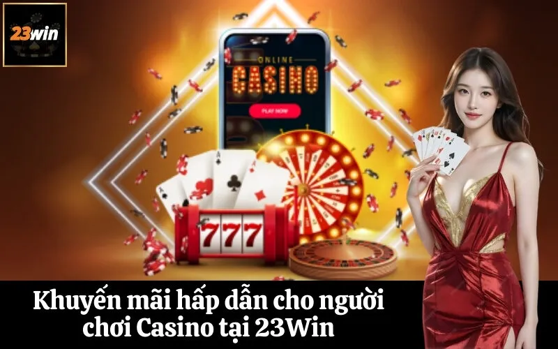 Khuyến mãi hấp dẫn cho người chơi Casino tại 23Win