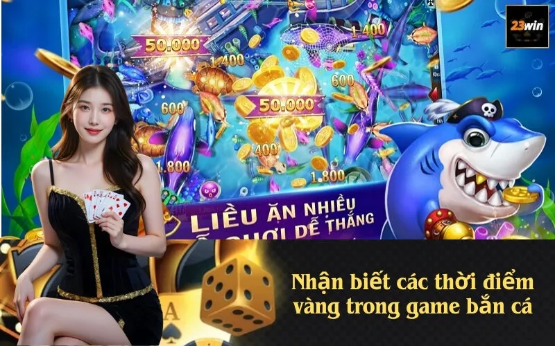 Nhận biết các thời điểm vàng trong game bắn cá
