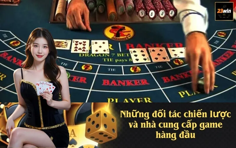 Những đối tác chiến lược và nhà cung cấp game hàng đầu