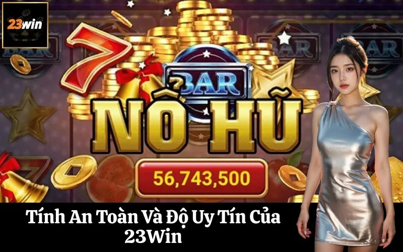 Tính An Toàn Và Độ Uy Tín Của 23Win